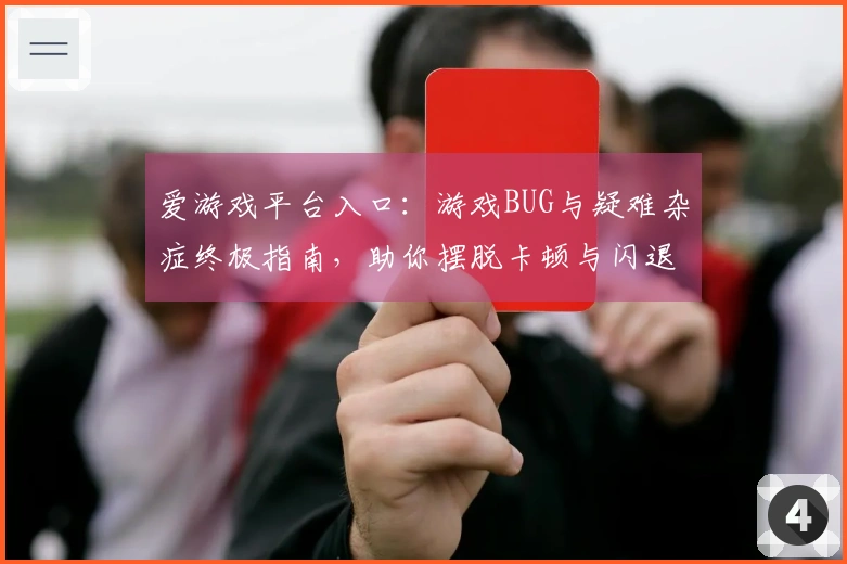 爱游戏平台入口：游戏BUG与疑难杂症终极指南，助你摆脱卡顿与闪退困扰